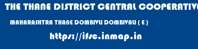 THE THANE DISTRICT CENTRAL COOPERATIVE BANK LIMITED  MAHARASHTRA THANE DOMBIVLI DOMBIVALI ( E )  ifsc code